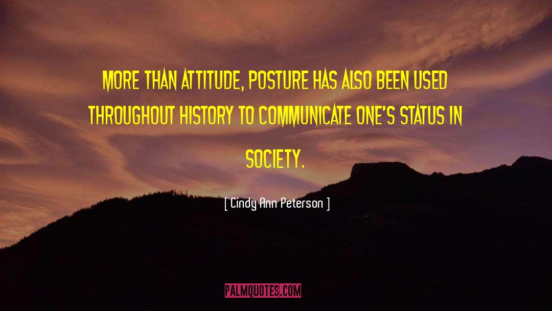 Cindy Ann Peterson Quotes: More than attitude, posture has