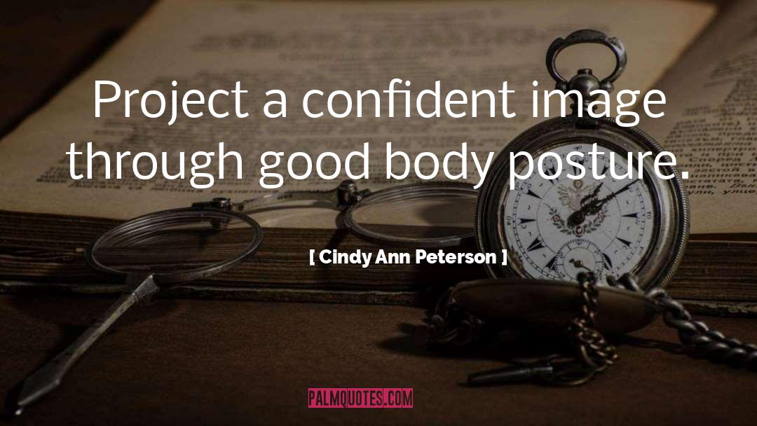 Cindy Ann Peterson Quotes: Project a confident image through