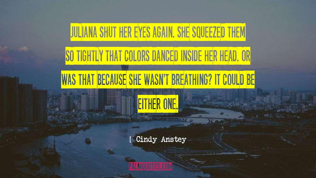 Cindy Anstey Quotes: Juliana shut her eyes again.
