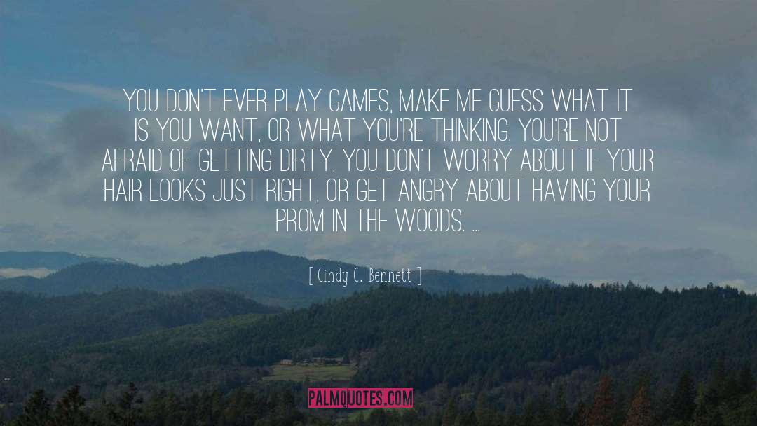 Cindy C. Bennett Quotes: You don't ever play games,