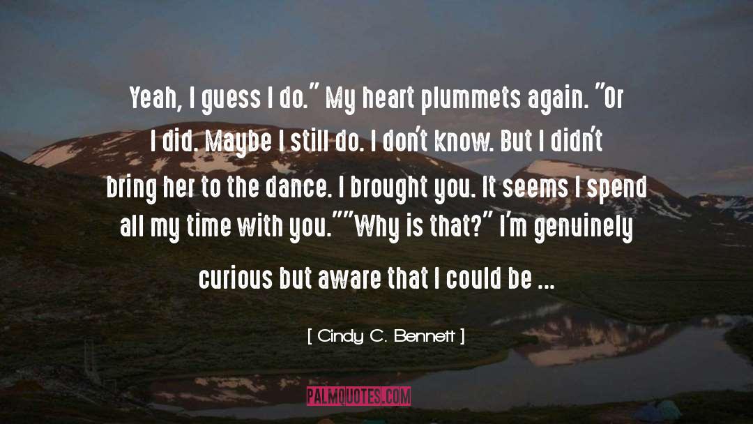 Cindy C. Bennett Quotes: Yeah, I guess I do.