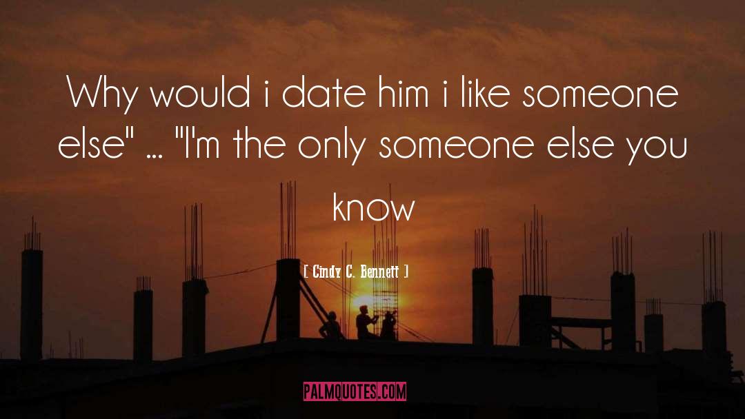 Cindy C. Bennett Quotes: Why would i date him