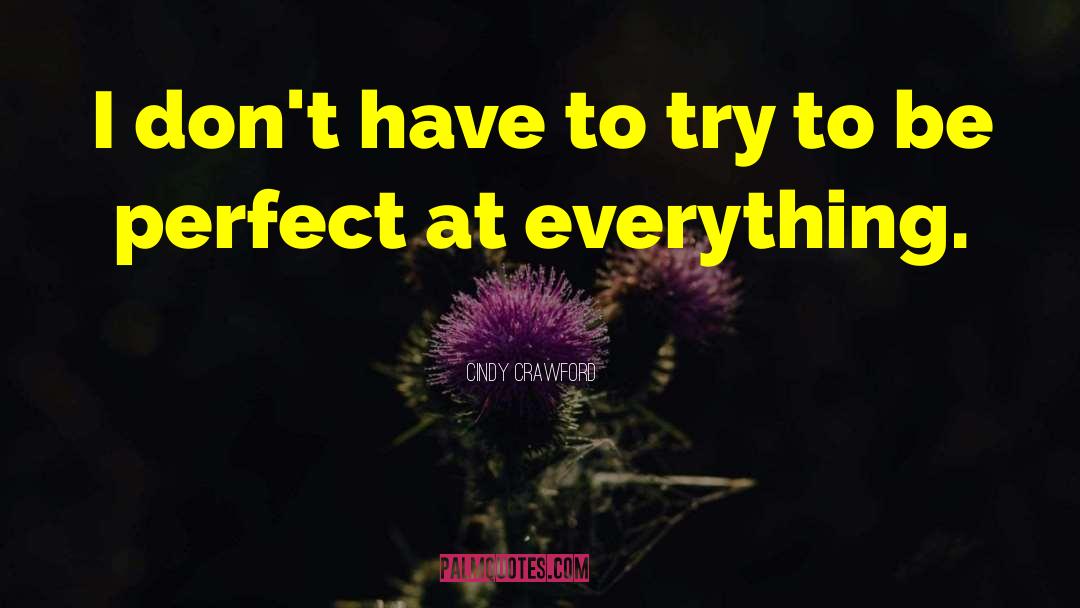 Cindy Crawford Quotes: I don't have to try
