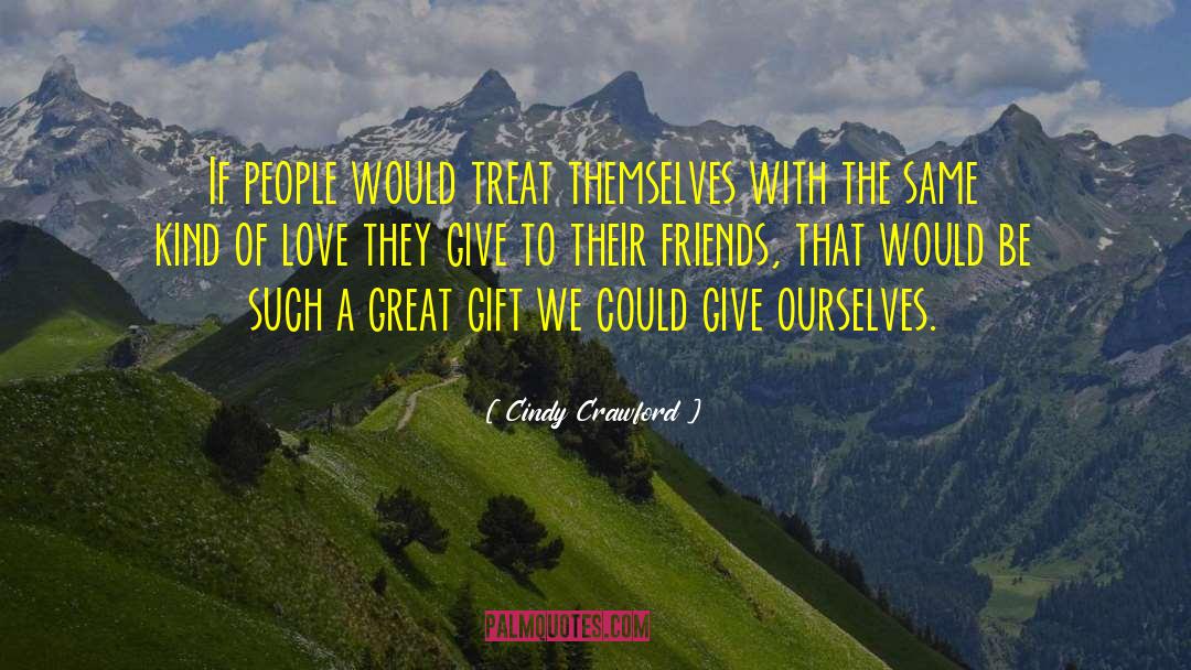 Cindy Crawford Quotes: If people would treat themselves