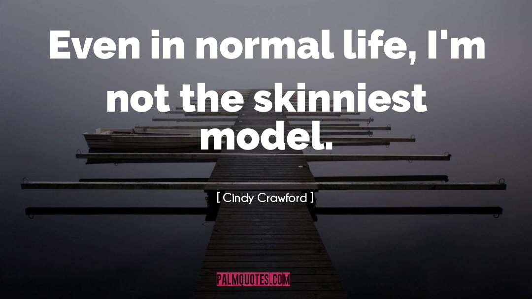Cindy Crawford Quotes: Even in normal life, I'm