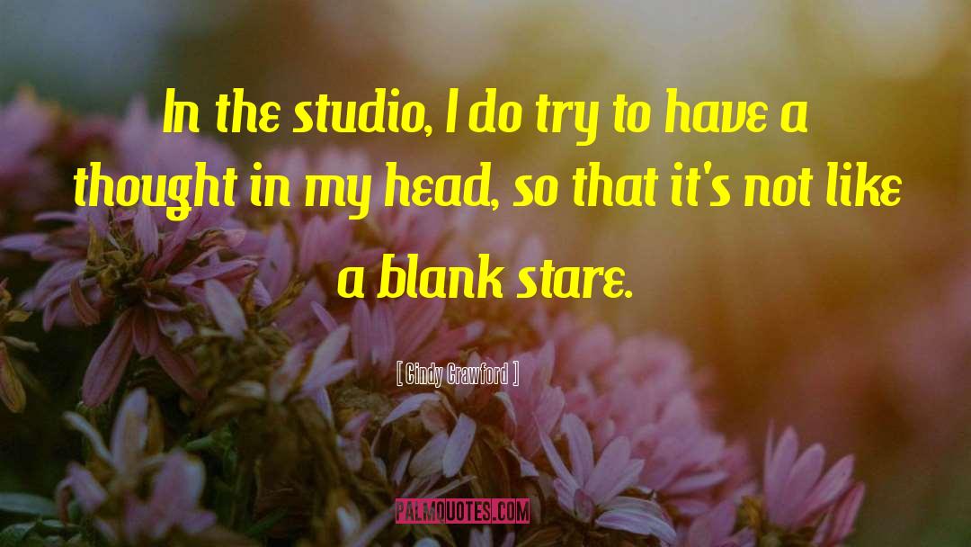 Cindy Crawford Quotes: In the studio, I do