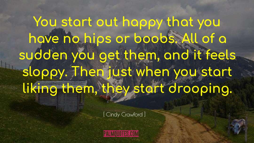 Cindy Crawford Quotes: You start out happy that