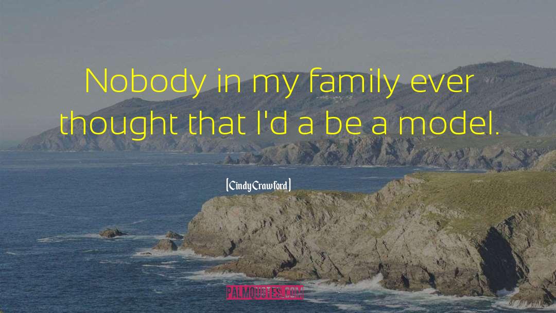 Cindy Crawford Quotes: Nobody in my family ever