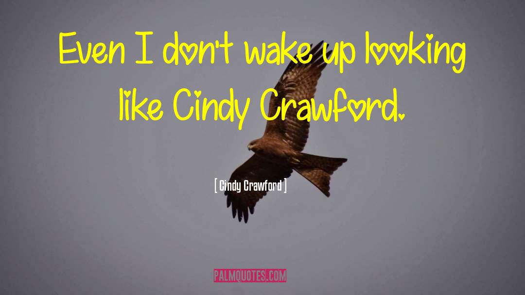 Cindy Crawford Quotes: Even I don't wake up