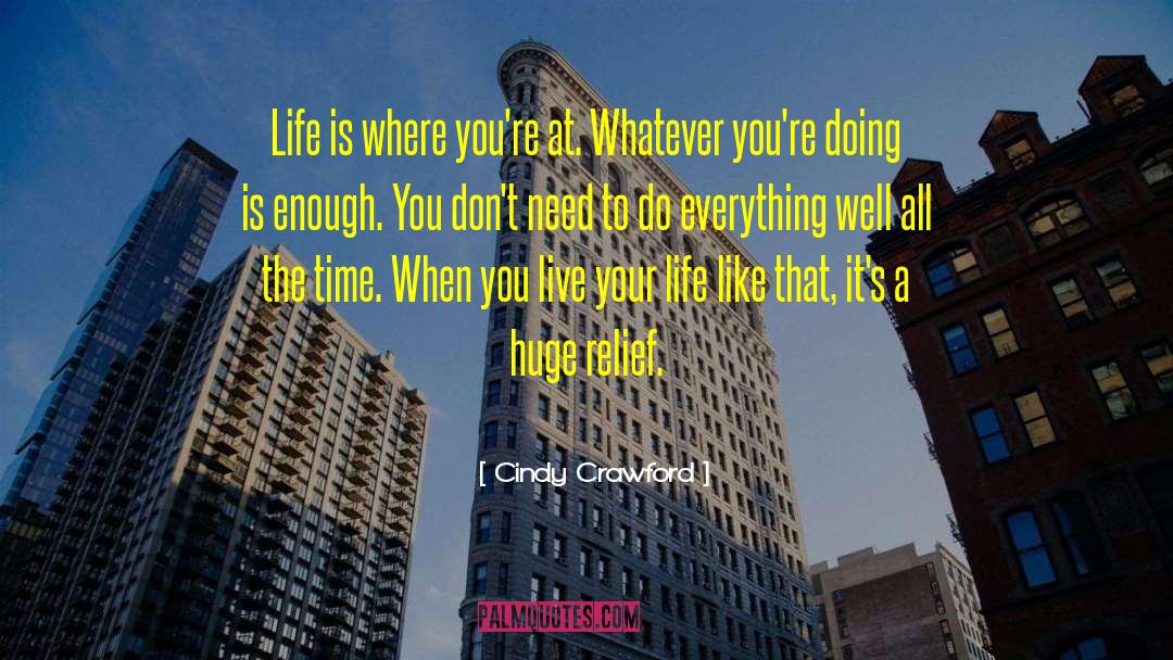 Cindy Crawford Quotes: Life is where you're at.
