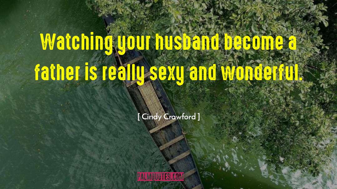 Cindy Crawford Quotes: Watching your husband become a