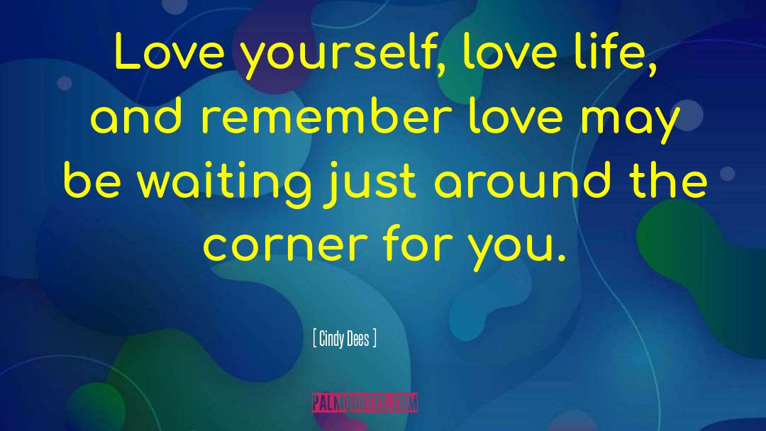 Cindy Dees Quotes: Love yourself, love life, and