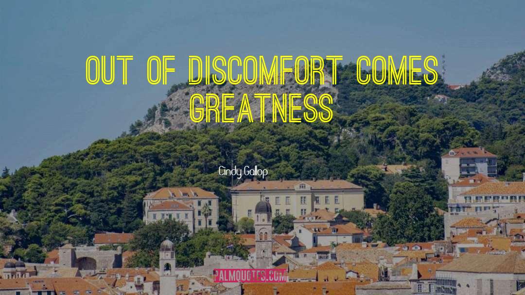 Cindy Gallop Quotes: Out of discomfort comes greatness