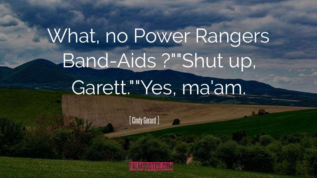 Cindy Gerard Quotes: What, no Power Rangers Band-Aids