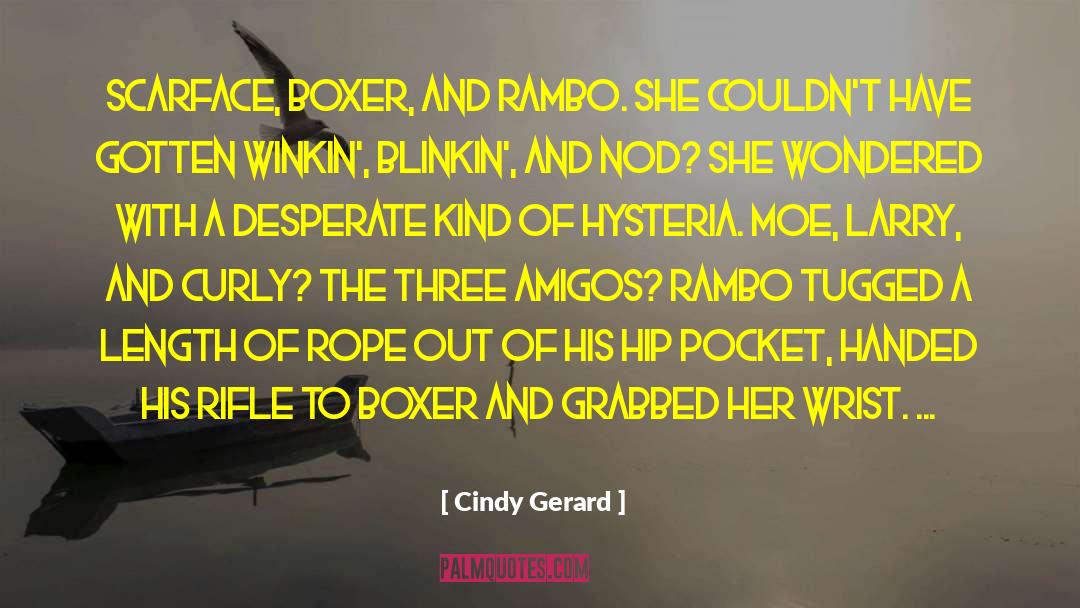 Cindy Gerard Quotes: Scarface, Boxer, and Rambo. She