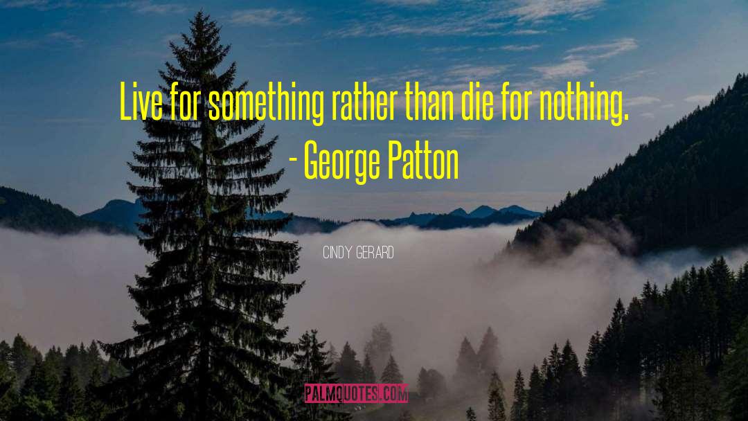 Cindy Gerard Quotes: Live for something rather than