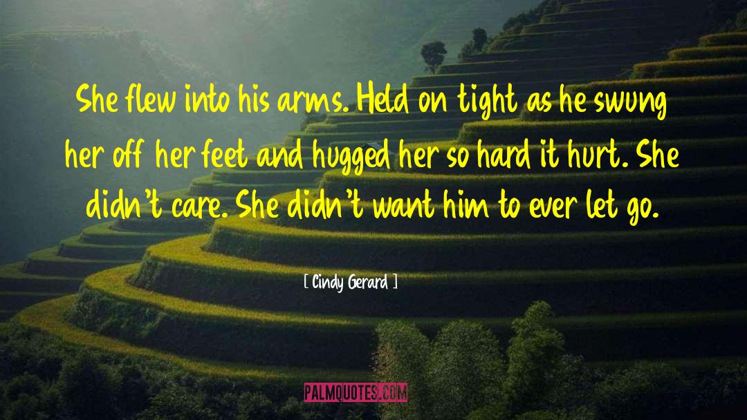 Cindy Gerard Quotes: She flew into his arms.