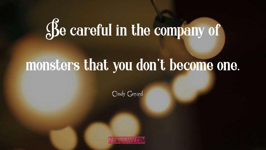 Cindy Gerard Quotes: Be careful in the company