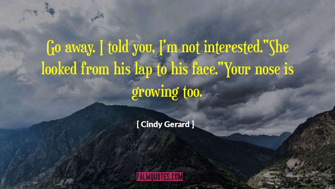 Cindy Gerard Quotes: Go away. I told you,
