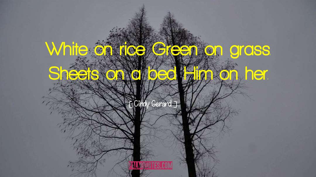 Cindy Gerard Quotes: White on rice. Green on