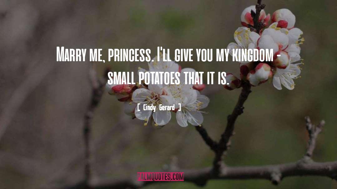Cindy Gerard Quotes: Marry me, princess. I'll give