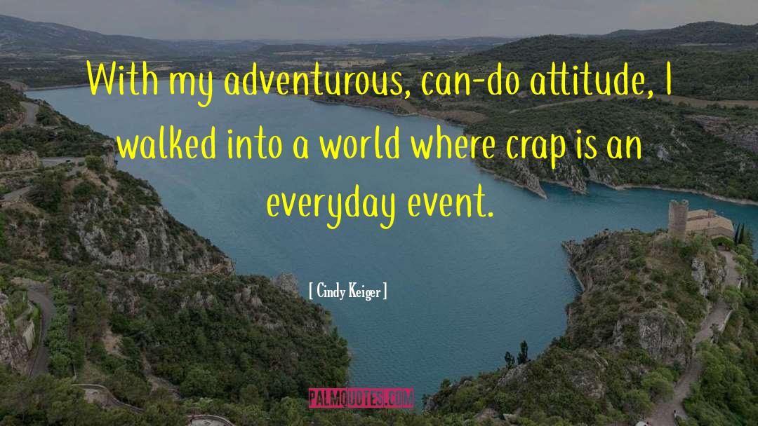 Cindy Keiger Quotes: With my adventurous, can-do attitude,