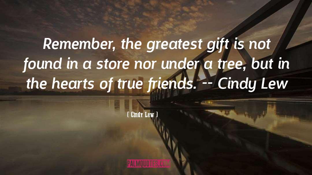 Cindy Lew Quotes: Remember, the greatest gift is