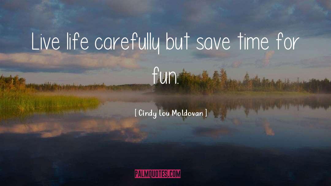 Cindy Lou Moldovan Quotes: Live life carefully but save