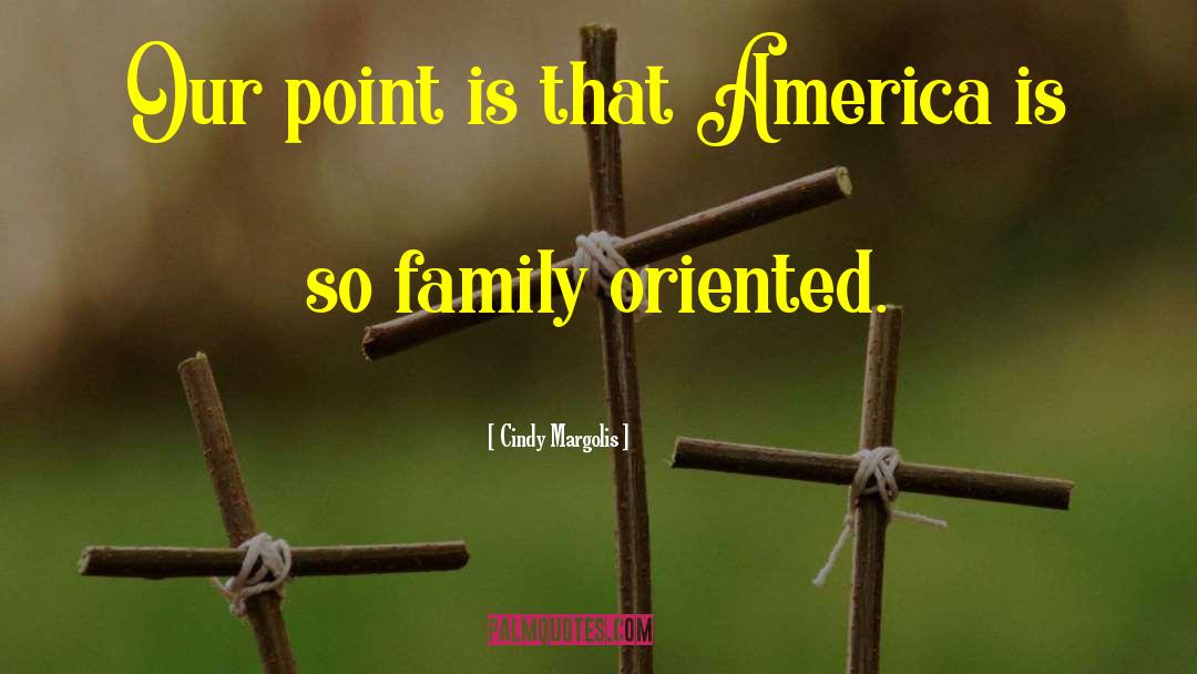 Cindy Margolis Quotes: Our point is that America