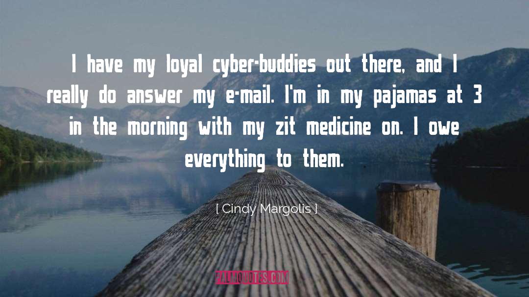 Cindy Margolis Quotes: I have my loyal cyber-buddies