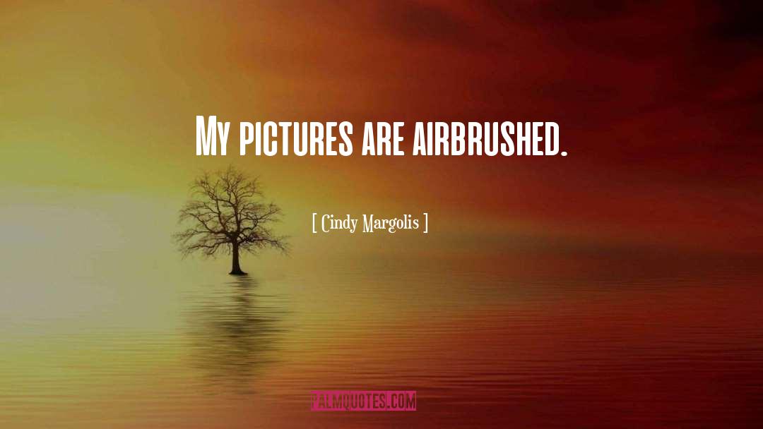 Cindy Margolis Quotes: My pictures are airbrushed.