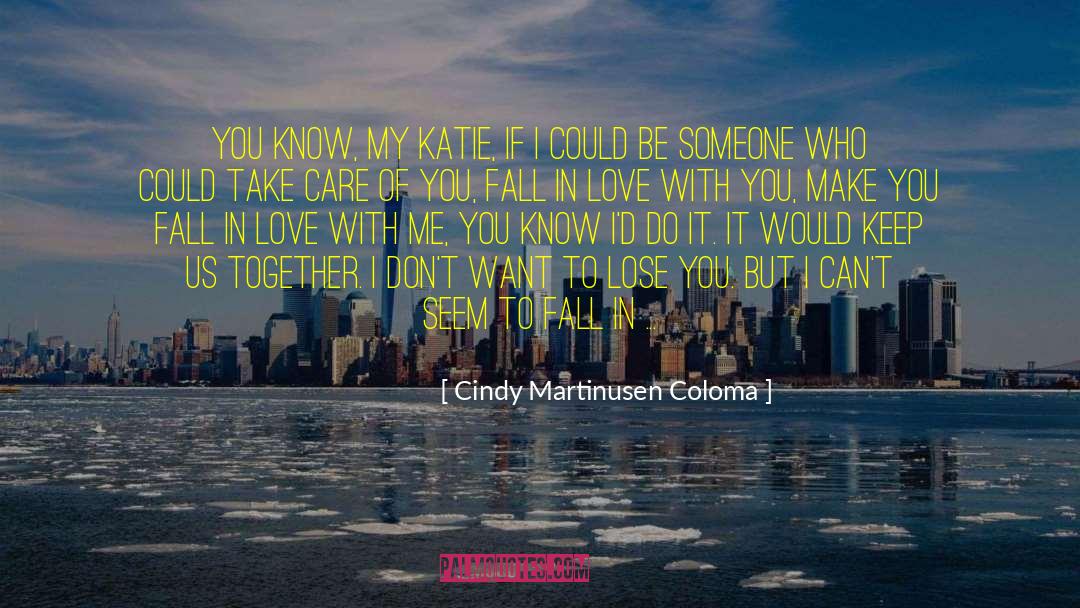 Cindy Martinusen Coloma Quotes: You know, my Katie, if