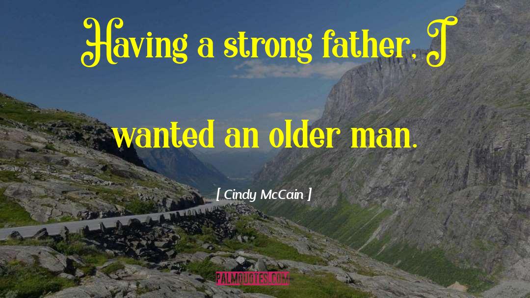 Cindy McCain Quotes: Having a strong father, I