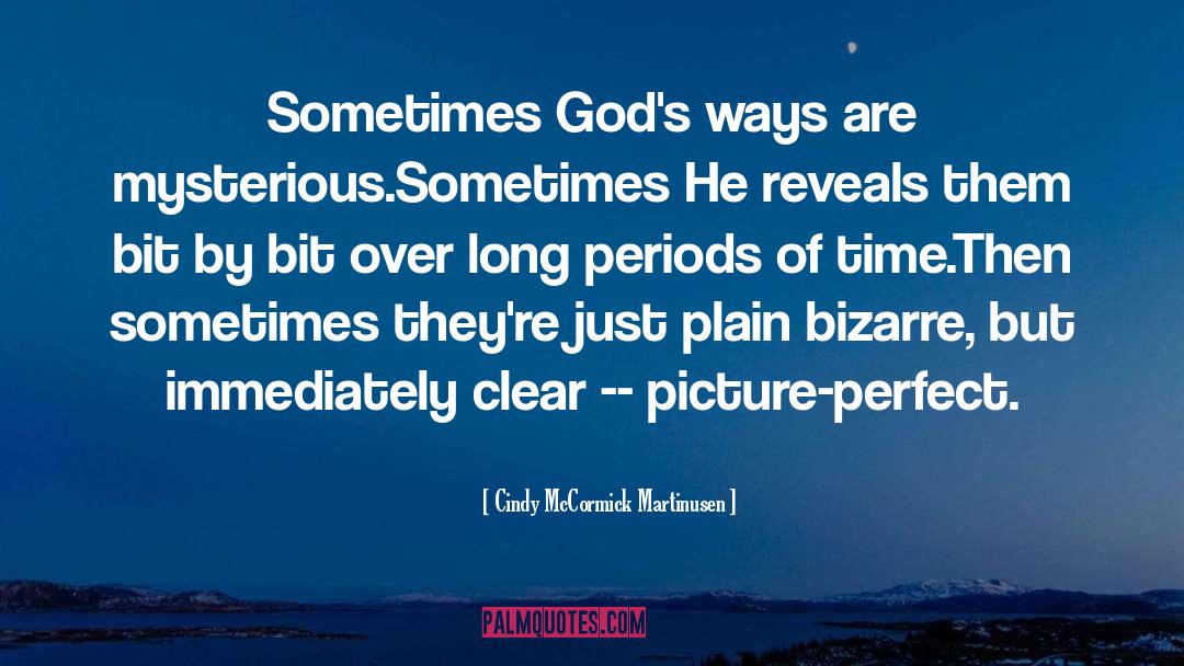 Cindy McCormick Martinusen Quotes: Sometimes God's ways are mysterious.<br