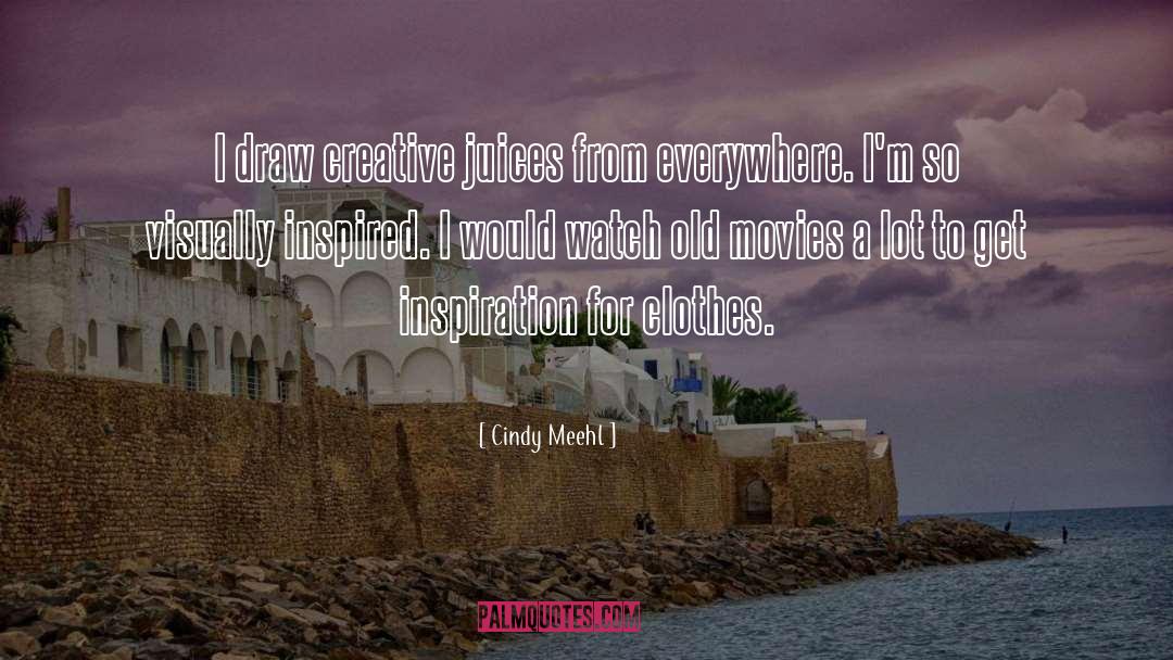 Cindy Meehl Quotes: I draw creative juices from