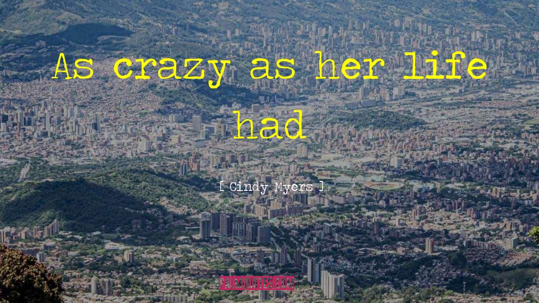 Cindy Myers Quotes: As crazy as her life