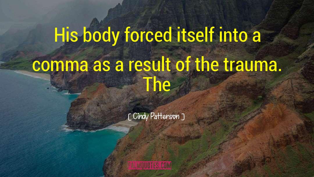 Cindy Patterson Quotes: His body forced itself into