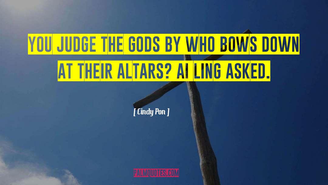 Cindy Pon Quotes: You judge the gods by