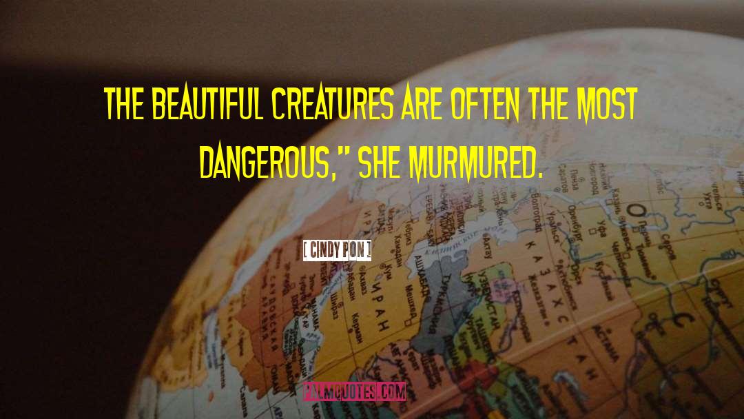 Cindy Pon Quotes: The beautiful creatures are often