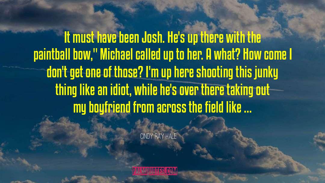 Cindy Ray Hale Quotes: It must have been Josh.