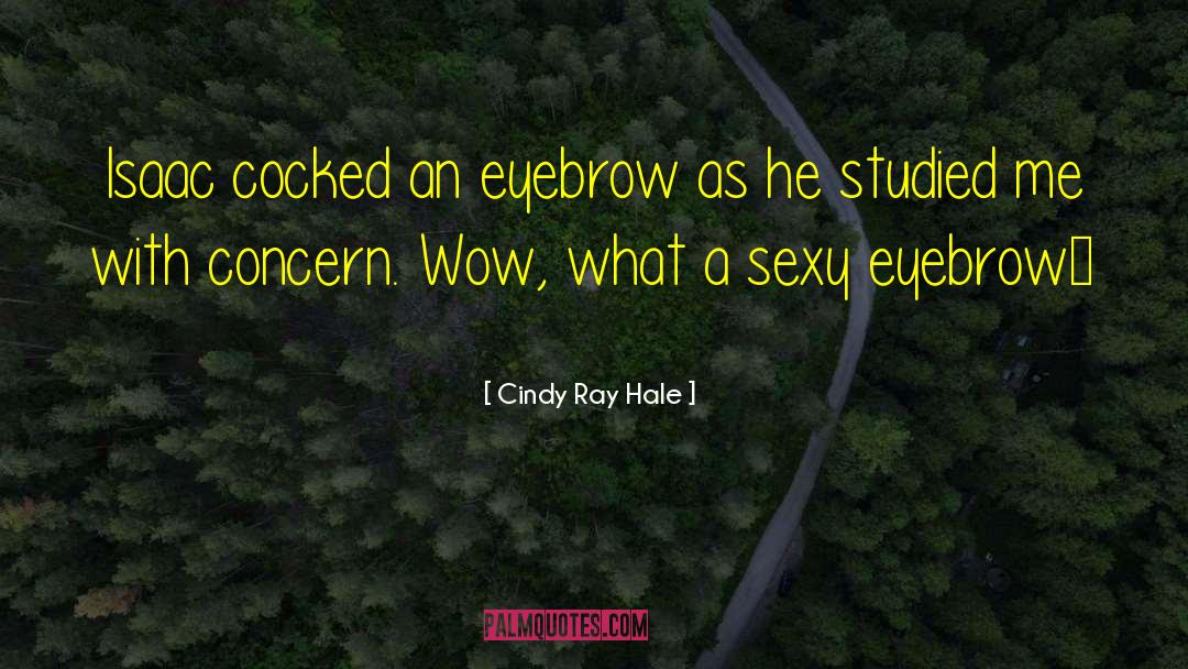 Cindy Ray Hale Quotes: Isaac cocked an eyebrow as