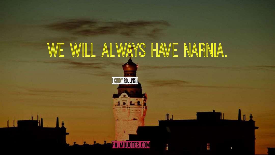 Cindy Rollins Quotes: We will always have Narnia.