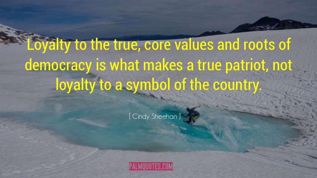 Cindy Sheehan Quotes: Loyalty to the true, core