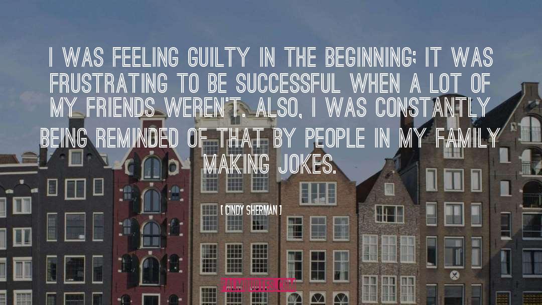 Cindy Sherman Quotes: I was feeling guilty in