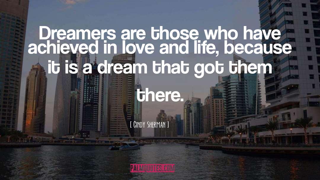 Cindy Sherman Quotes: Dreamers are those who have