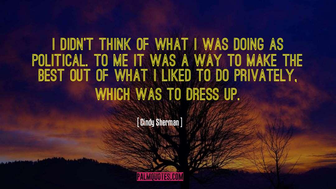 Cindy Sherman Quotes: I didn't think of what