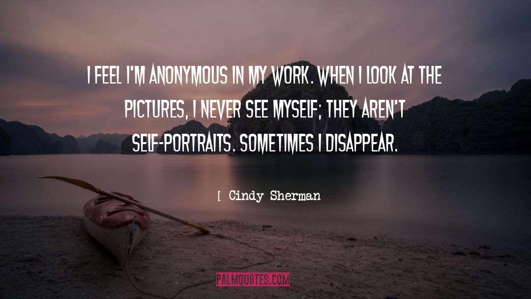 Cindy Sherman Quotes: I feel I'm anonymous in