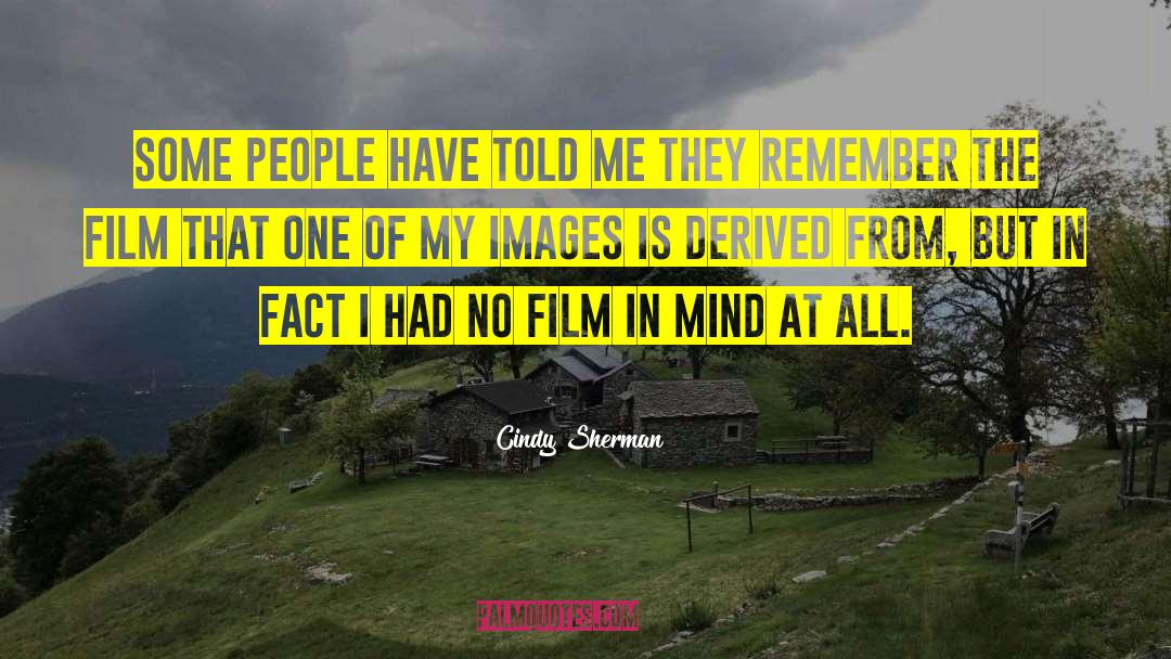 Cindy Sherman Quotes: Some people have told me