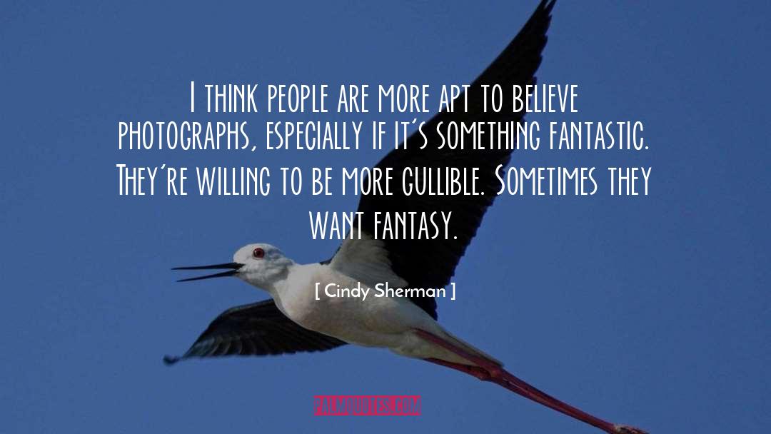 Cindy Sherman Quotes: I think people are more