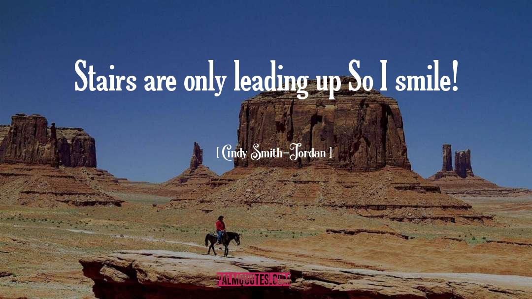 Cindy Smith-Jordan Quotes: Stairs are only leading up